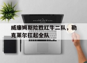 开云官网-威廉姆斯险胜红牛二队，勒克莱尔扛起全队